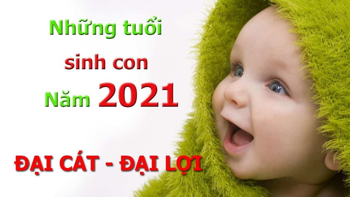 Năm 2021 tuổi gì nên sinh con để gặp nhiều may mắn
